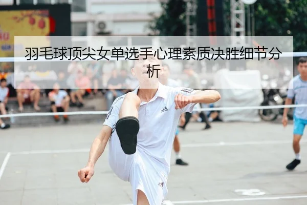 羽毛球顶尖女单选手心理素质决胜细节分析 - SPORTS